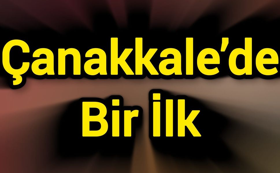 Çanakkale’de Bir İlk
