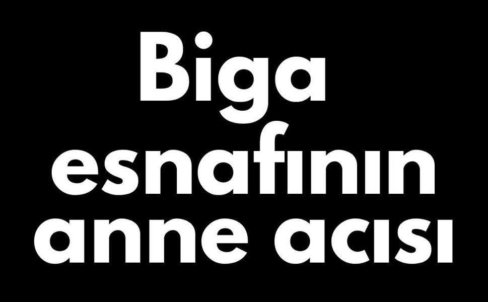 Biga esnafının anne acısı