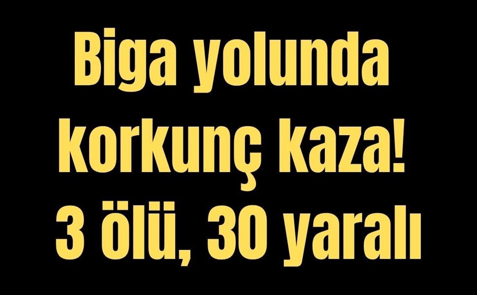 Biga yolunda korkunç kaza! 3 ölü, 30 yaralı