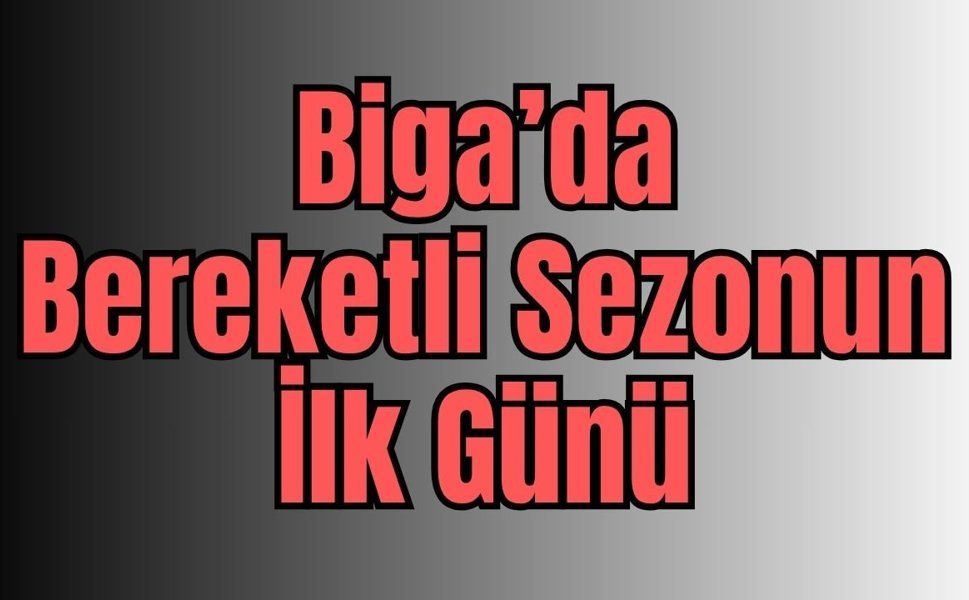 Biga’da Bereketli Sezonun İlk Günü