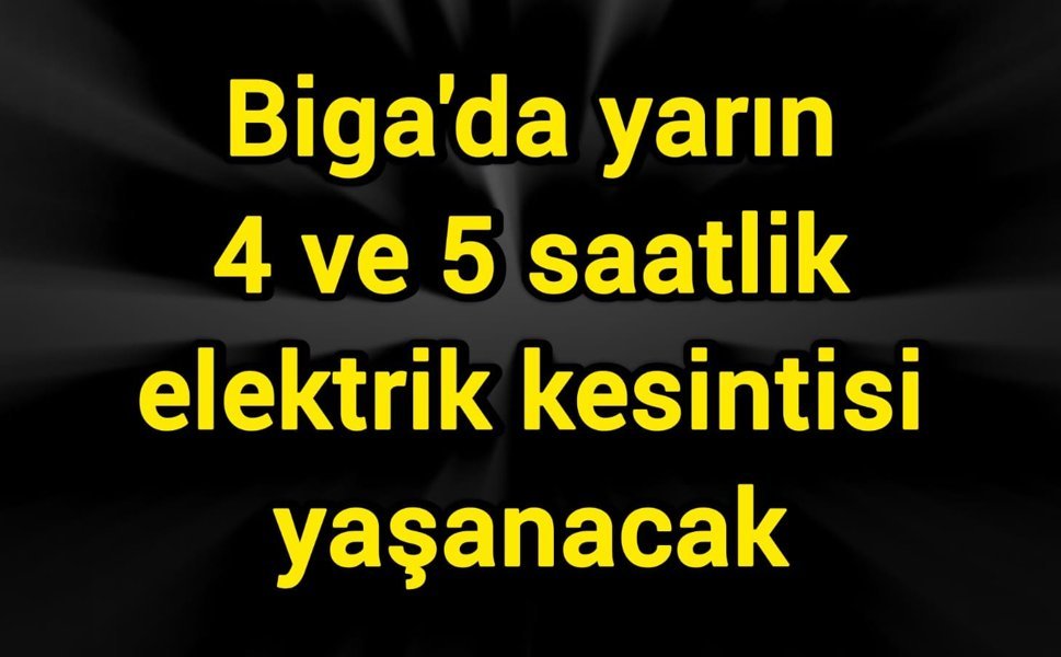 Biga'da yarın 4 ve 5 saatlik elektrik kesintisi yaşanacak