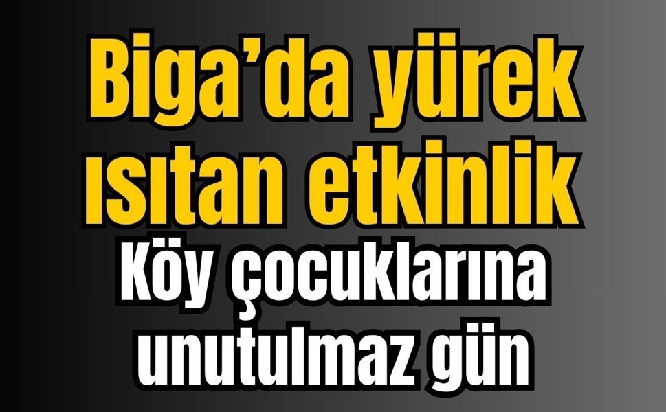 Biga’da yürek ısıtan etkinlik: Köy çocuklarına unutulmaz gün
