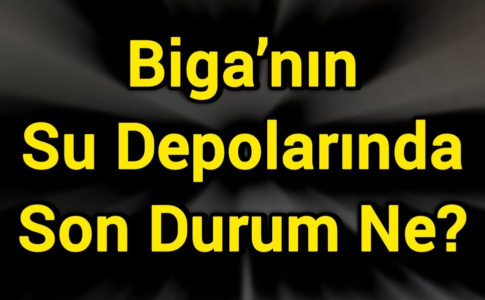 Biga’nın Su Depolarında Son Durum Ne?