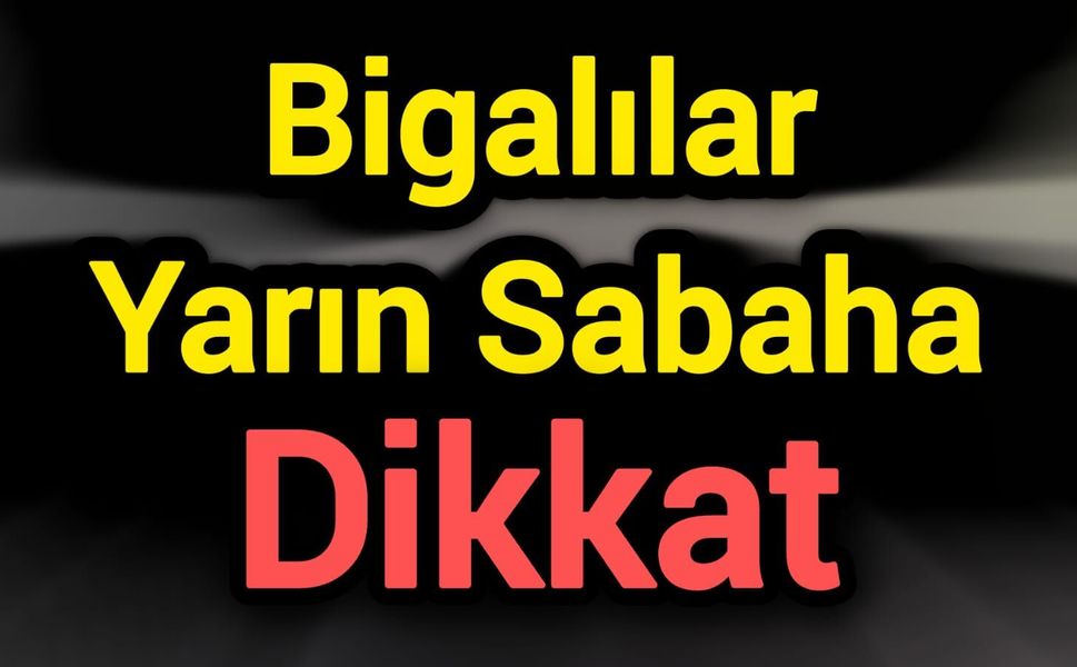 Bigalılar Yarın Sabaha Dikkat!