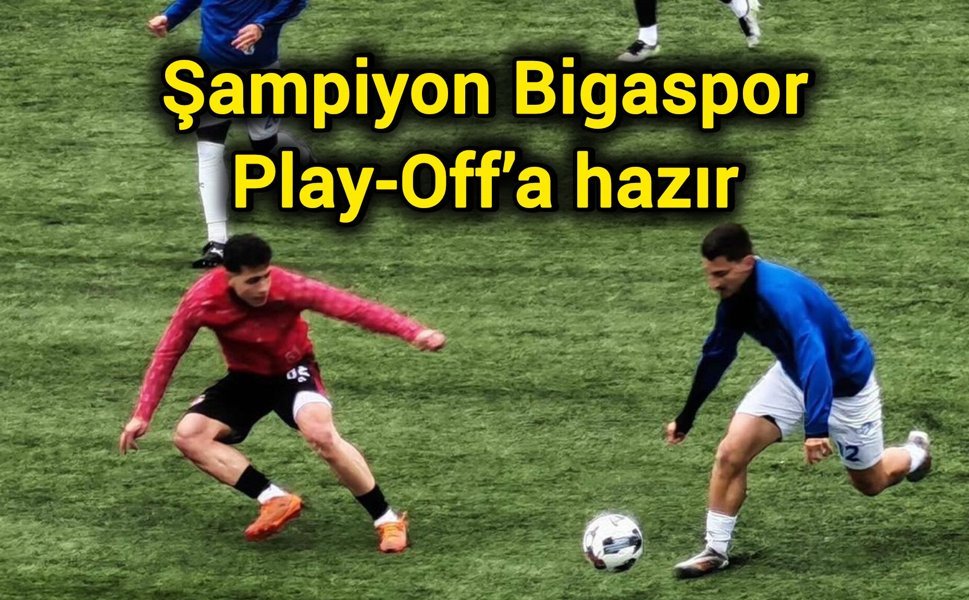 Şampiyon Bigaspor Play-Off’a hazır