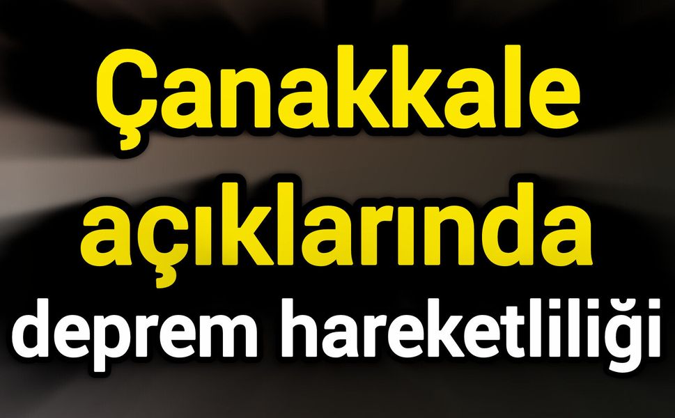 Çanakkale açıklarında deprem hareketliliği