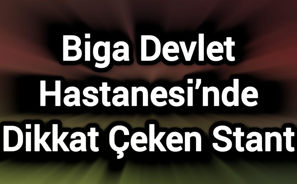 Biga Devlet Hastanesi’nde Dikkat Çeken Stant