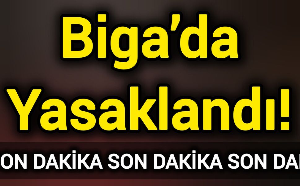 Biga’da yasaklandı!