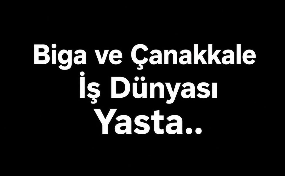 Biga ve Çanakkale İş Dünyası Yasta...