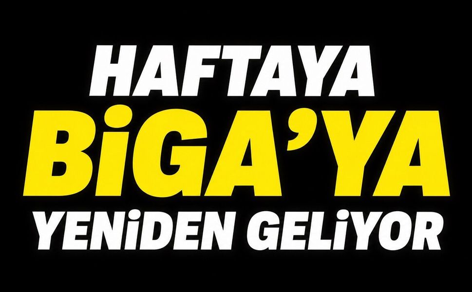Haftaya Biga’ya Yeniden Geliyor