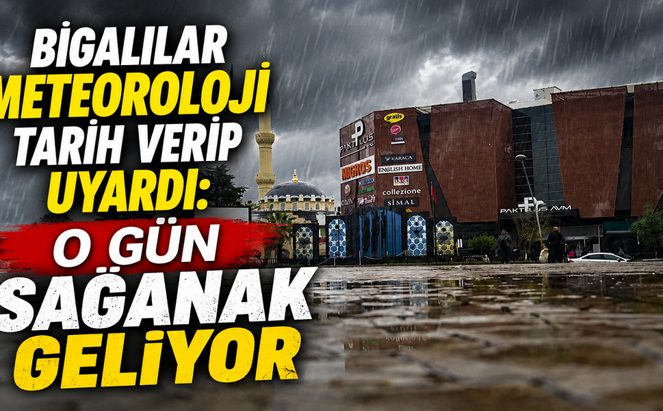Bigalılar meteoroloji tarih verip uyardı: O gün sağanak geliyor