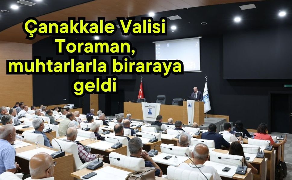 Çanakkale Valisi Toraman, muhtarlarla biraraya geldi