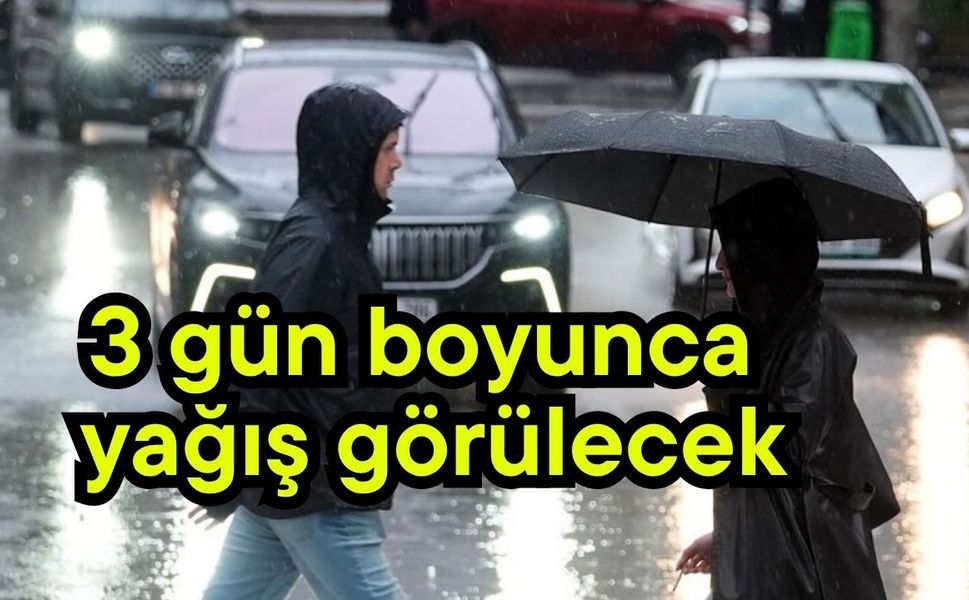 3 gün boyunca yağış görülecek