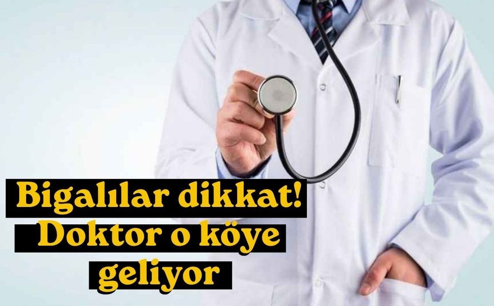 Bigalılar dikkat! Doktor o köye geliyor