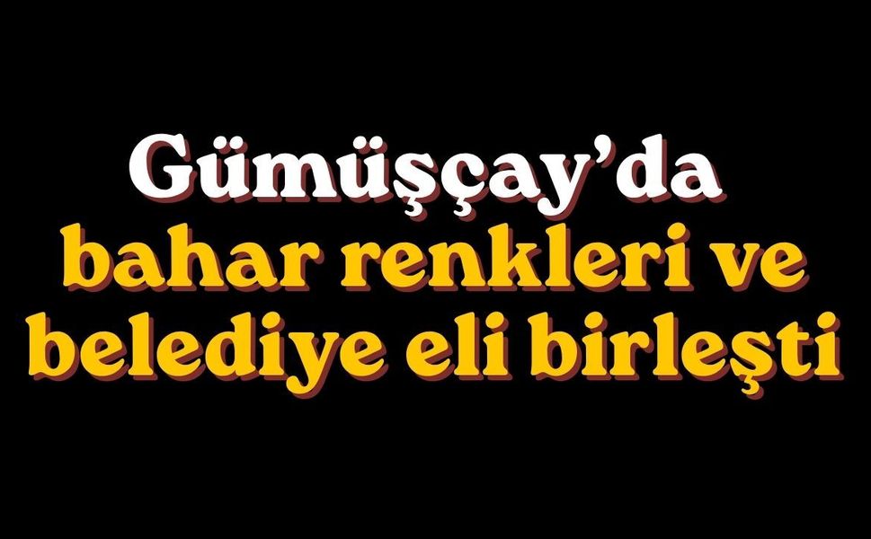 Gümüşçay’da bahar renkleri ve belediye eli birleşti