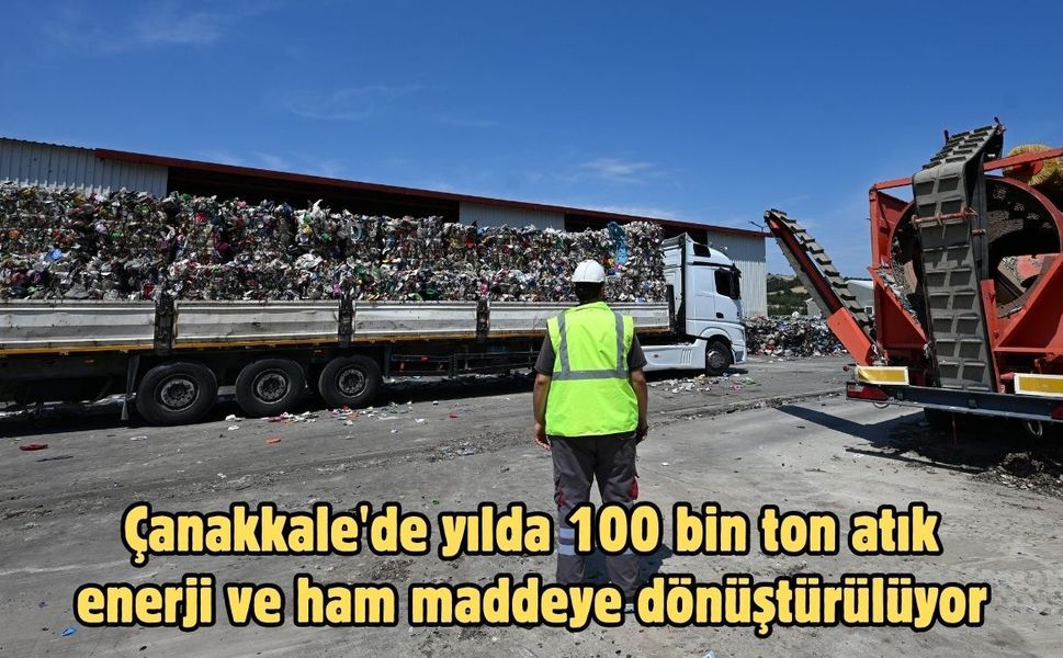 Çanakkale'de yılda 100 bin ton atık enerji ve ham maddeye dönüştürülüyor