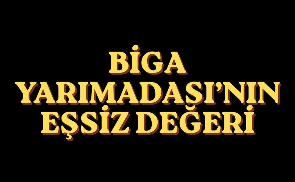 Biga Yarımadası’nın Eşsiz Değeri