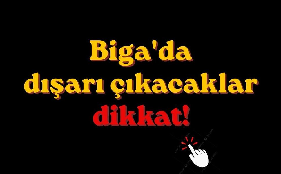 Biga'da dışarı çıkacaklar dikkat!