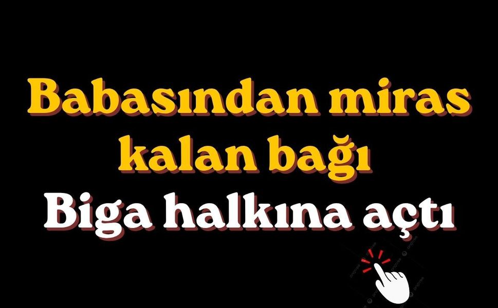 Babasından miras kalan bağı Biga halkına açtı
