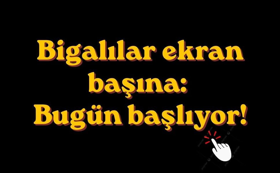 Bigalılar ekran başına: Bugün başlıyor!