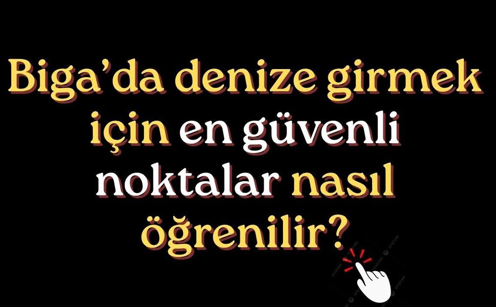 Biga’da denize girmek için en güvenli noktalar nasıl öğrenilir?