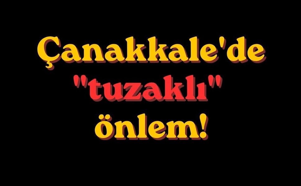 Çanakkale'de "tuzaklı" önlem!