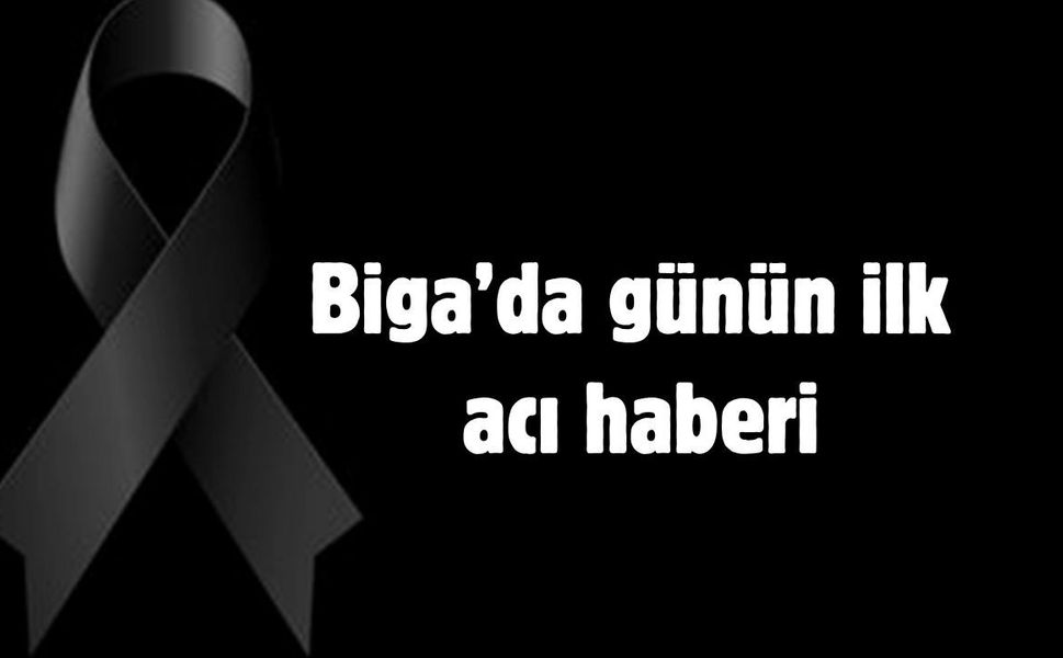 Biga’da günün ilk acı haberi