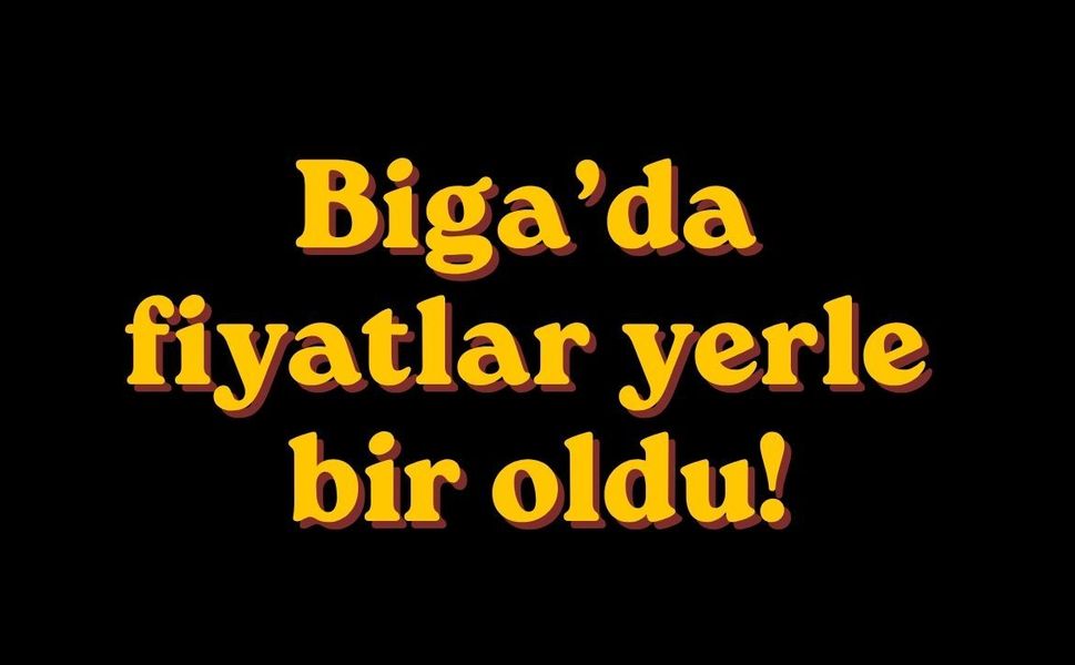 Biga’da fiyatlar yerle bir oldu!