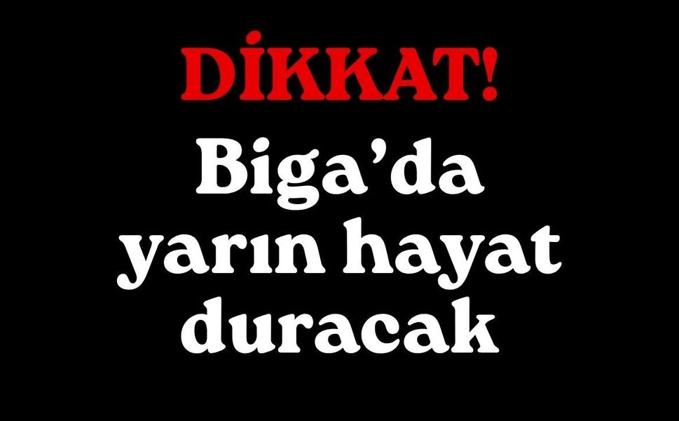 Biga’da yarın hayat duracak