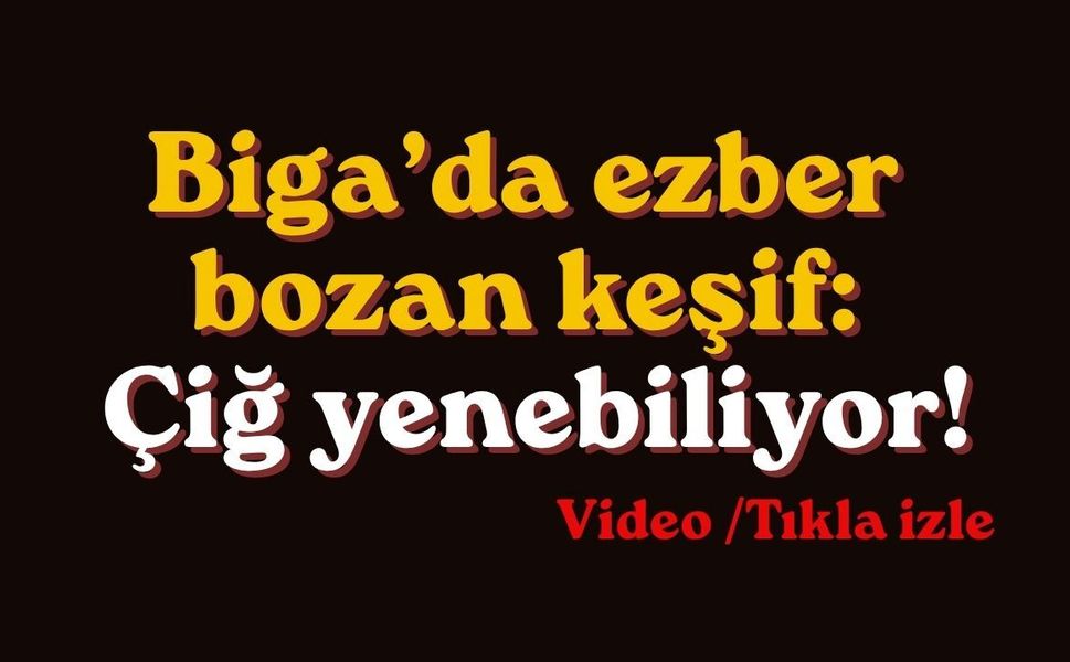 Biga’da ezber bozan keşif: Çiğ yenebiliyor!