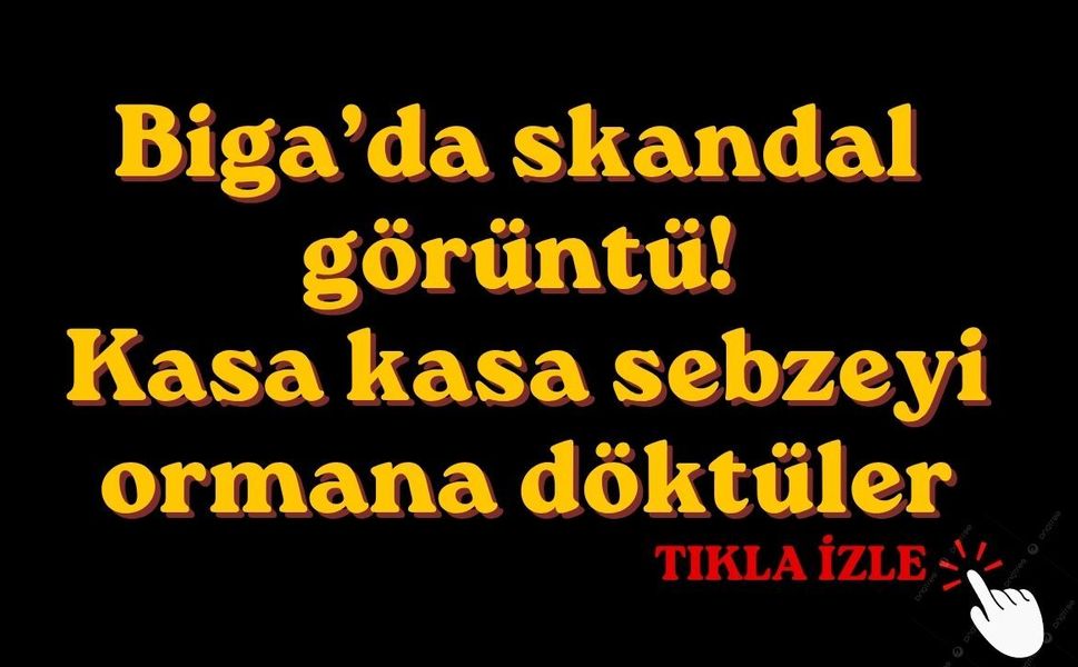 Biga’da skandal görüntü! Kasa kasa sebzeyi ormana döktüler
