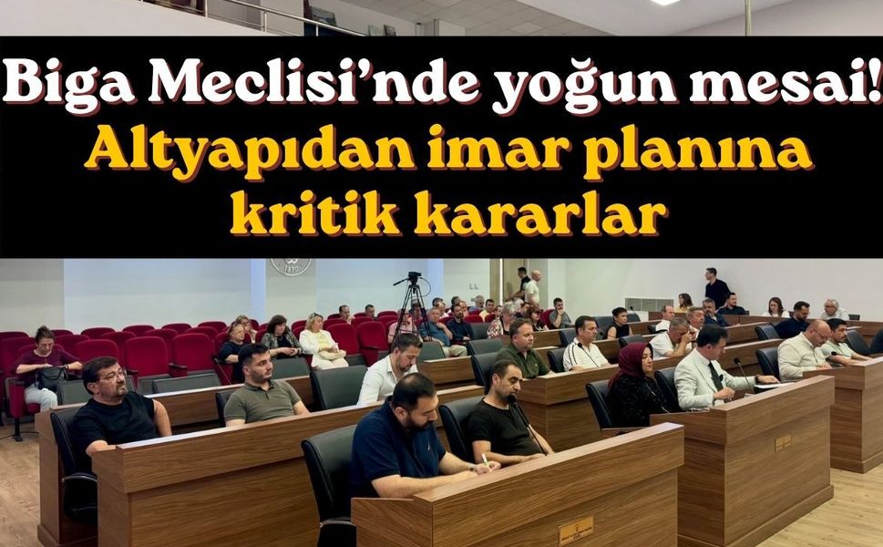 Biga Meclisi’nde yoğun mesai! Altyapıdan imar planına kritik kararlar