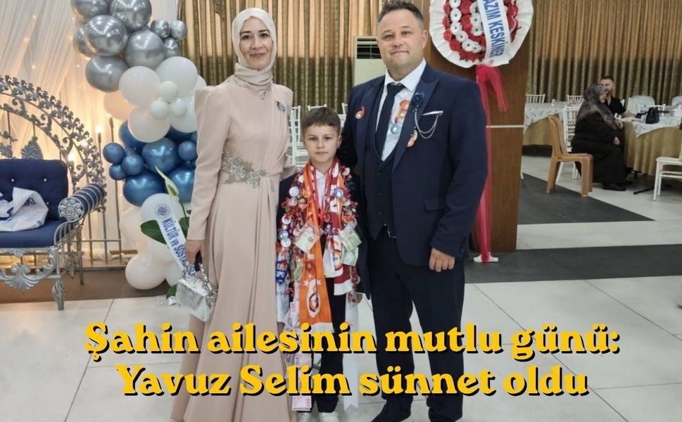 Şahin ailesinin mutlu günü: Yavuz Selim sünnet oldu
