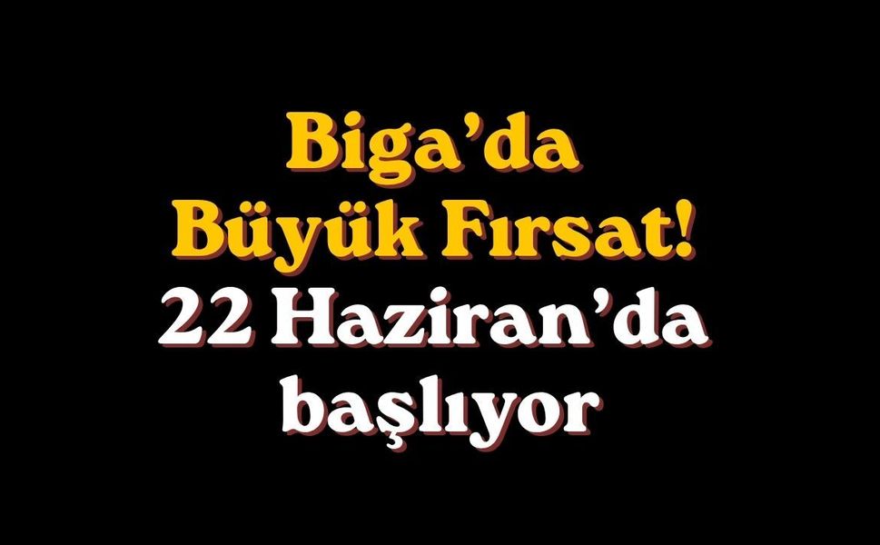 Biga’da Büyük Fırsat! 22 Haziran’da başlıyor