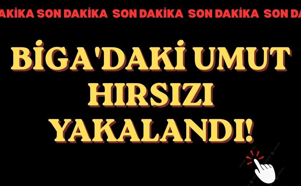 Biga'daki umut hırsızı yakalandı!