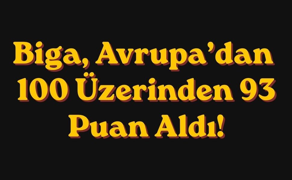 Biga, Avrupa’dan 100 Üzerinden 93 Puan Aldı!