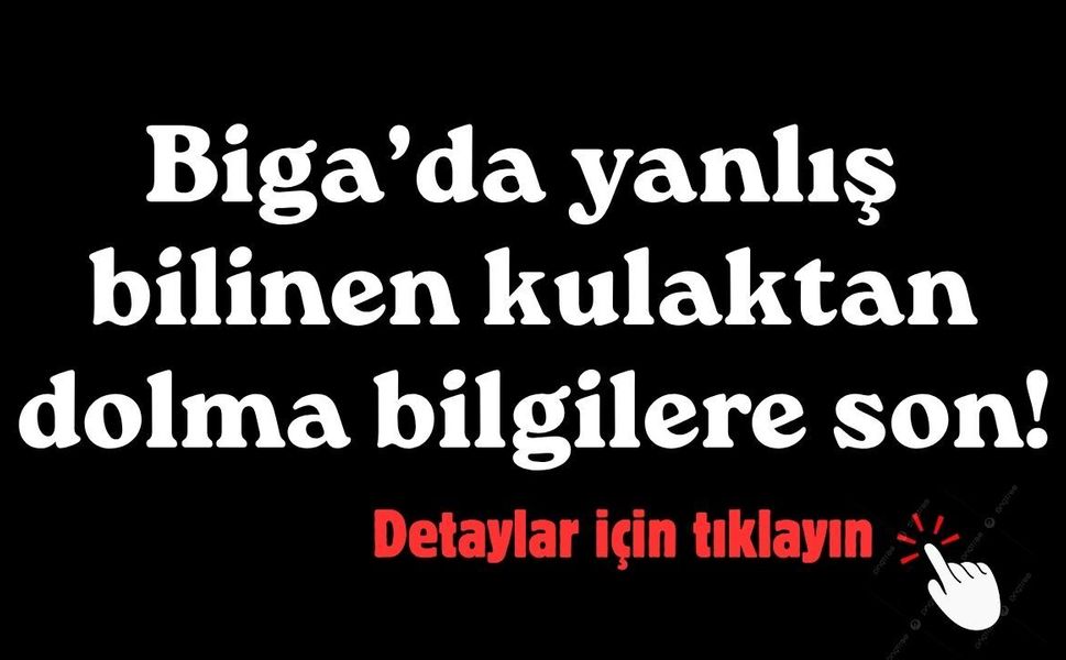 Biga’da yanlış bilinen kulaktan dolma bilgilere son!