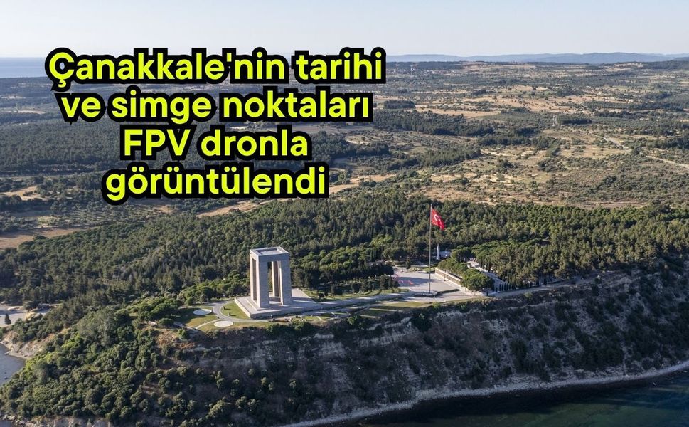 Çanakkale'nin tarihi ve simge noktaları FPV dronla görüntülendi