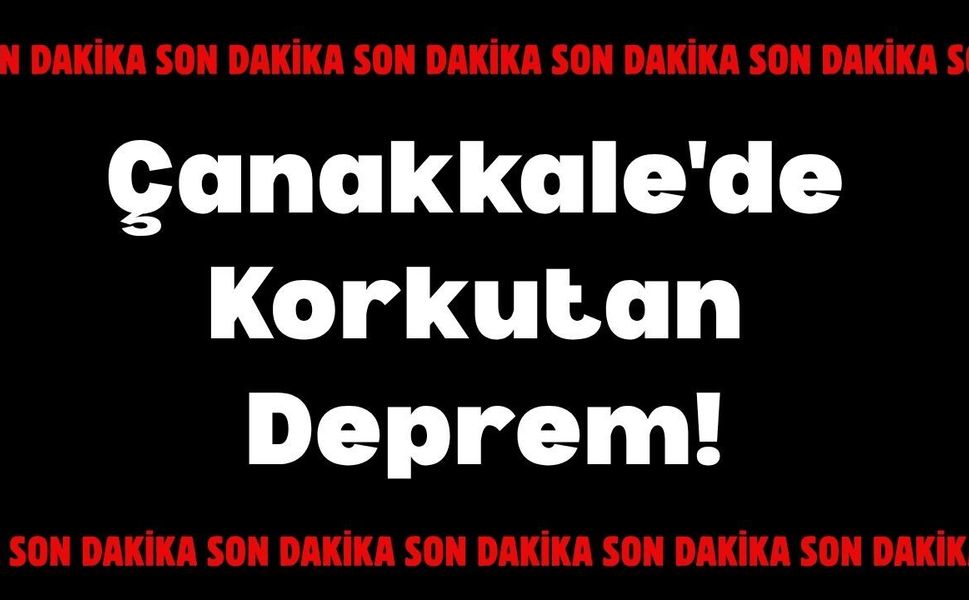 Çanakkale'de Korkutan Deprem!
