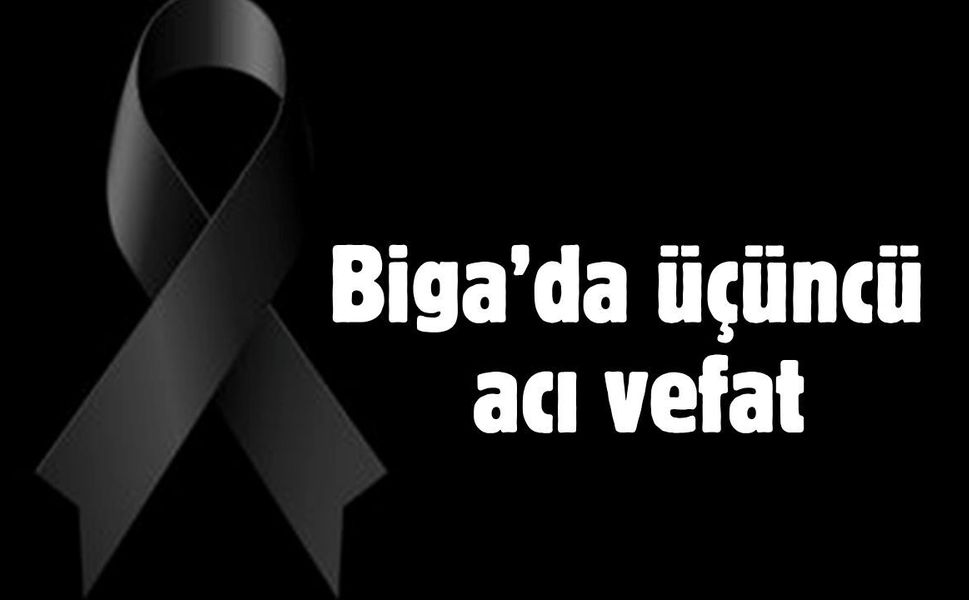 Biga’da üçüncü acı vefat