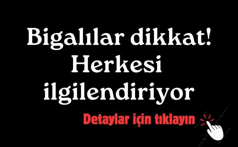 Bigalılar dikkat! Herkesi ilgilendiriyor