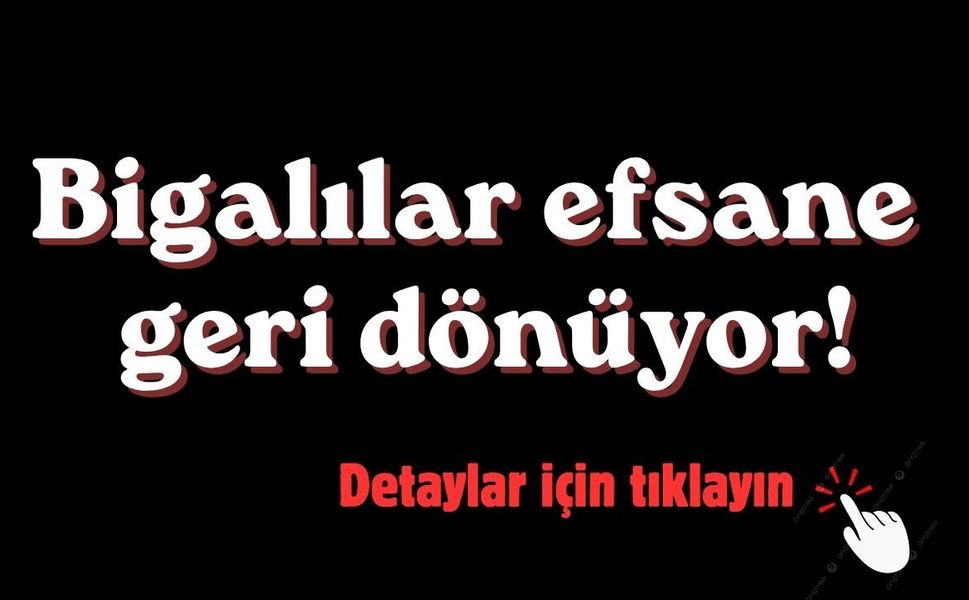 Bigalılar efsane geri dönüyor!