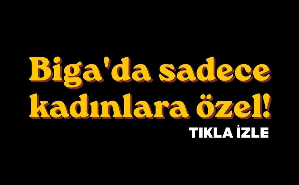 Biga'da sadece kadınlara özel!