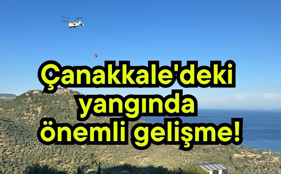 Çanakkale'deki yangında önemli gelişme!