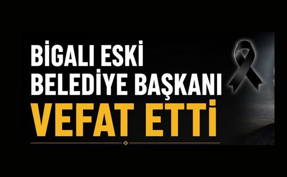Bigalı eski belediye başkanı vefat etti