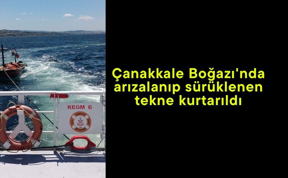 Çanakkale Boğazı'nda arızalanıp sürüklenen tekne kurtarıldı