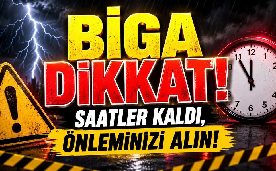 Biga Dikkat! Saatler Kaldı, Önleminizi Alın