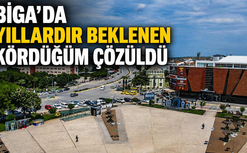 Biga’da Yıllardır Beklenen Kördüğüm Çözüldü