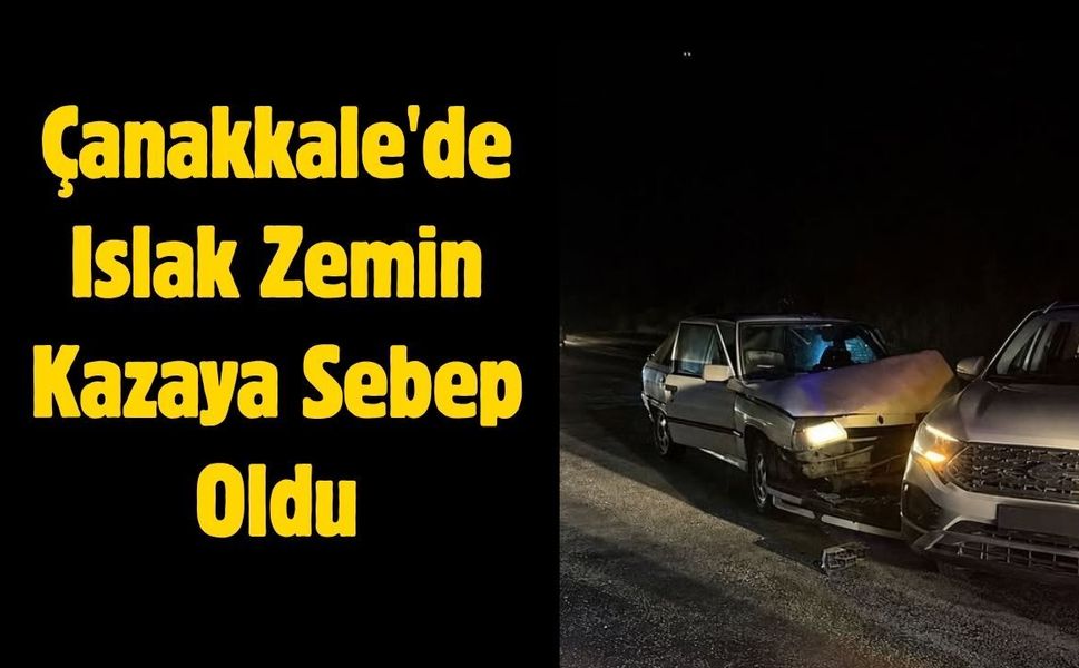 Çanakkale'de Islak Zemin Kazaya Sebep Oldu