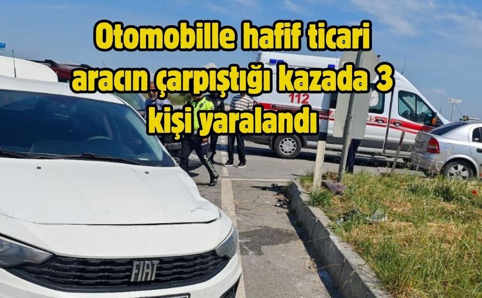 Otomobille hafif ticari aracın çarpıştığı kazada 3 kişi yaralandı